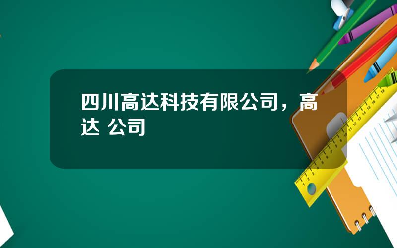 四川高达科技有限公司，高达 公司